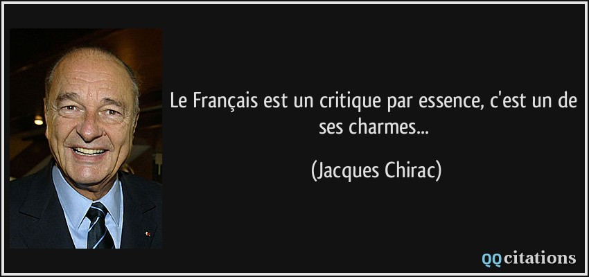 Le Français est un critique par essence, c'est un de ses charmes...  - Jacques Chirac