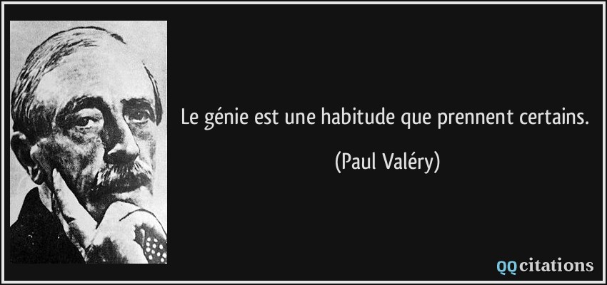 Le génie est une habitude que prennent certains.  - Paul Valéry