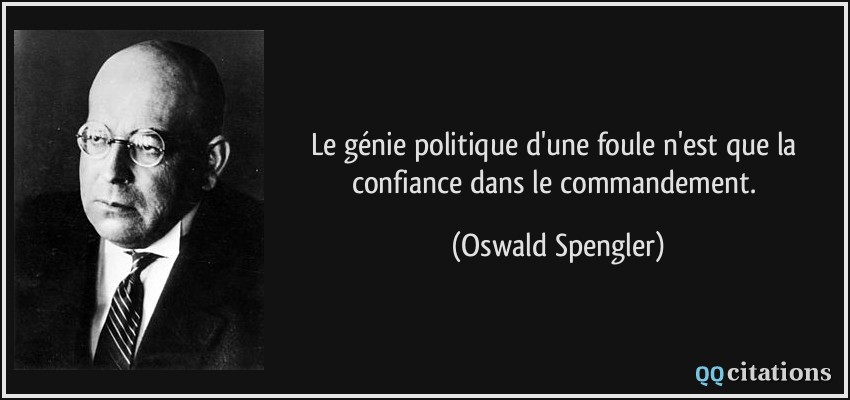 Le génie politique d'une foule n'est que la confiance dans le commandement.  - Oswald Spengler