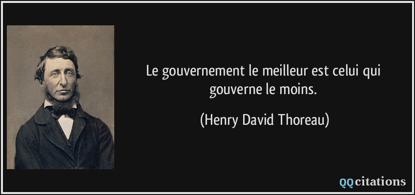 Le gouvernement le meilleur est celui qui gouverne le moins.  - Henry David Thoreau