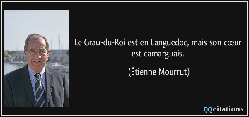 Le Grau-du-Roi est en Languedoc, mais son cœur est camarguais.  - Étienne Mourrut