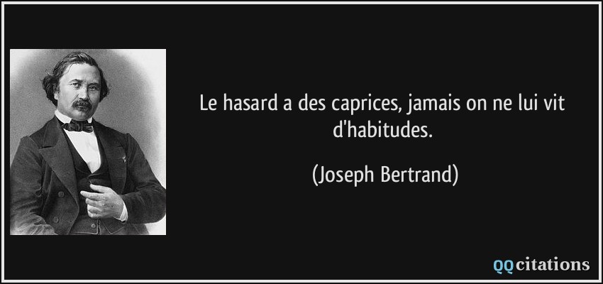 Le hasard a des caprices, jamais on ne lui vit d'habitudes.  - Joseph Bertrand