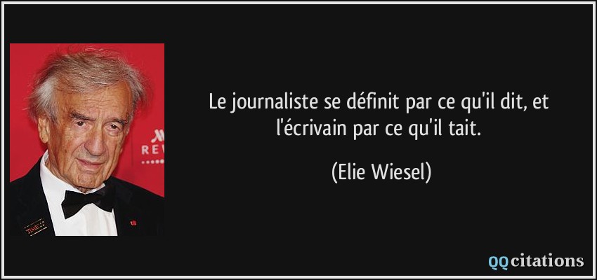 Le journaliste se définit par ce qu'il dit, et l'écrivain par ce qu'il tait.  - Elie Wiesel