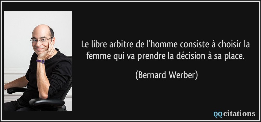 Le libre arbitre de l'homme consiste à choisir la femme qui va prendre la décision à sa place.  - Bernard Werber