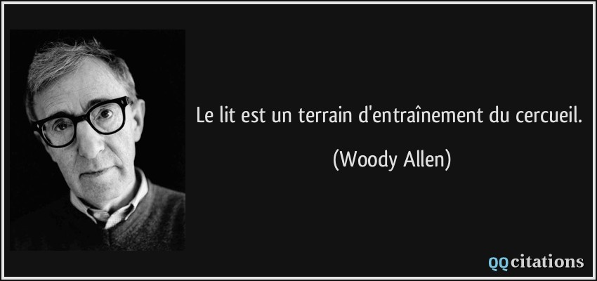 Le lit est un terrain d'entraînement du cercueil.  - Woody Allen