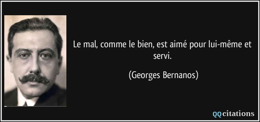 Le mal, comme le bien, est aimé pour lui-même et servi.  - Georges Bernanos