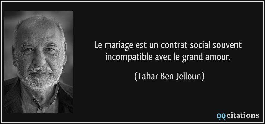 Le mariage est un contrat social souvent incompatible avec le grand amour.  - Tahar Ben Jelloun