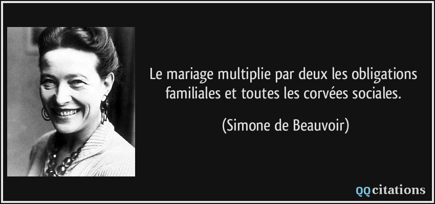 Le mariage multiplie par deux les obligations familiales et toutes les corvées sociales.  - Simone de Beauvoir