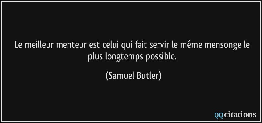 Le meilleur menteur est celui qui fait servir le même mensonge le plus longtemps possible.  - Samuel Butler
