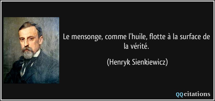 Le mensonge, comme l'huile, flotte à la surface de la vérité.  - Henryk Sienkiewicz