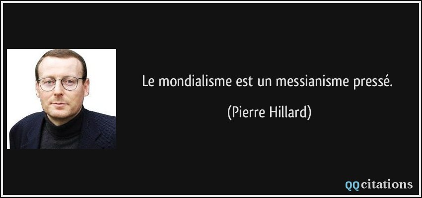 Le mondialisme est un messianisme pressé.  - Pierre Hillard