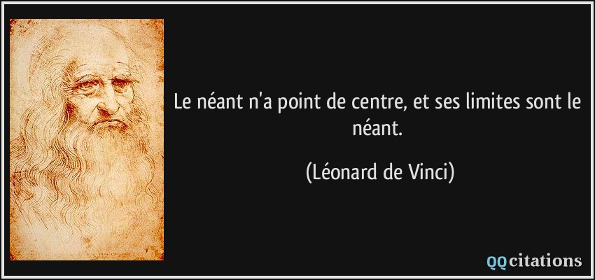 Le néant n'a point de centre, et ses limites sont le néant.  - Léonard de Vinci