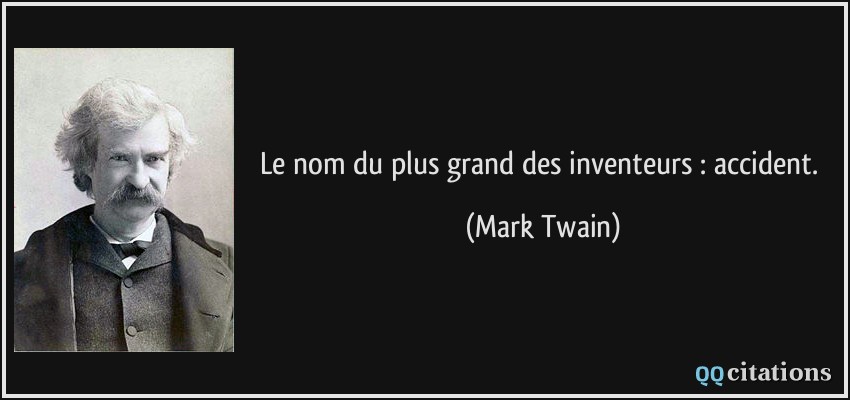 Le nom du plus grand des inventeurs : accident.  - Mark Twain