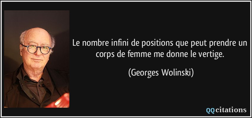 Le nombre infini de positions que peut prendre un corps de femme me donne le vertige.  - Georges Wolinski