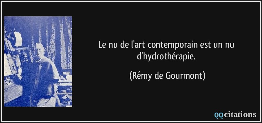 Le nu de l'art contemporain est un nu d'hydrothérapie.  - Rémy de Gourmont