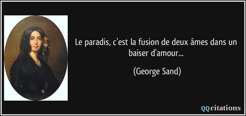 Le paradis, c'est la fusion de deux âmes dans un baiser d'amour...  - George Sand