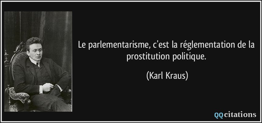 Le parlementarisme, c'est la réglementation de la prostitution politique.  - Karl Kraus