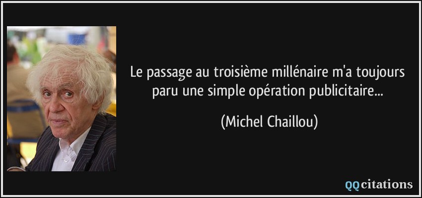 Le passage au troisième millénaire m'a toujours paru une simple opération publicitaire...  - Michel Chaillou