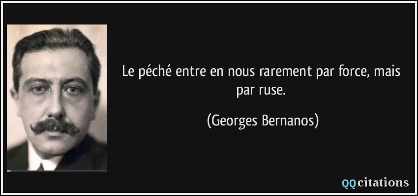 Le péché entre en nous rarement par force, mais par ruse.  - Georges Bernanos