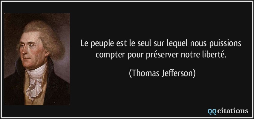 Le peuple est le seul sur lequel nous puissions compter pour préserver notre liberté.  - Thomas Jefferson