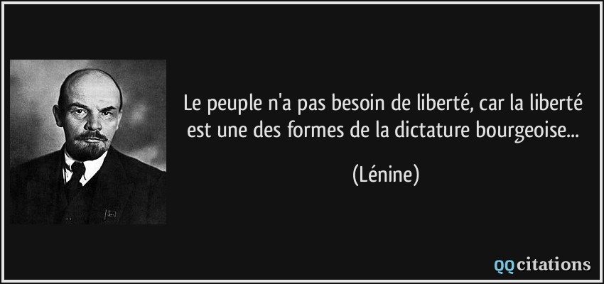 Le peuple n'a pas besoin de liberté, car la liberté est une des formes de la dictature bourgeoise...  - Lénine
