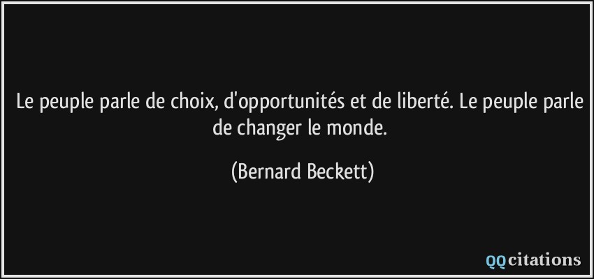 Le peuple parle de choix, d'opportunités et de liberté. Le peuple parle de changer le monde.  - Bernard Beckett