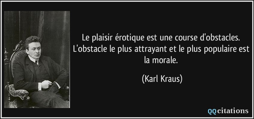 Le plaisir érotique est une course d'obstacles. L'obstacle le plus attrayant et le plus populaire est la morale.  - Karl Kraus