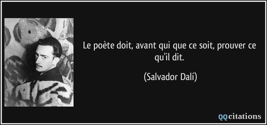 Le poète doit, avant qui que ce soit, prouver ce qu'il dit.  - Salvador Dalí