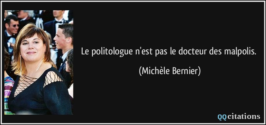 Le politologue n'est pas le docteur des malpolis.  - Michèle Bernier