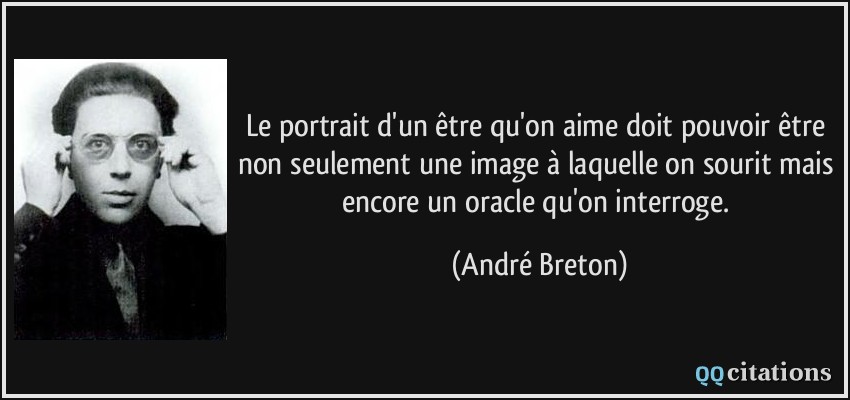 Le portrait d'un être qu'on aime doit pouvoir être non seulement une image à laquelle on sourit mais encore un oracle qu'on interroge.  - André Breton