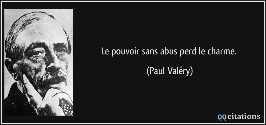 Le pouvoir sans abus perd le charme.  - Paul Valéry