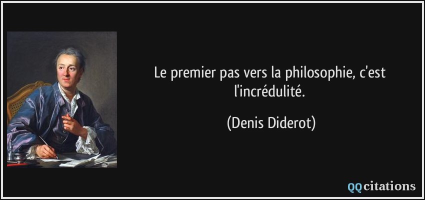 Le premier pas vers la philosophie, c'est l'incrédulité.  - Denis Diderot
