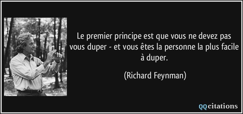 Le premier principe est que vous ne devez pas vous duper - et vous êtes la personne la plus facile à duper.  - Richard Feynman