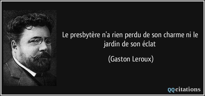 Le presbytère n'a rien perdu de son charme ni le jardin de son éclat  - Gaston Leroux