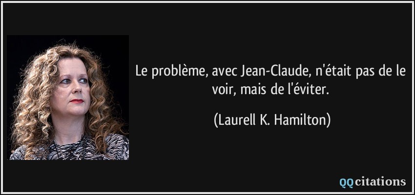 Le problème, avec Jean-Claude, n'était pas de le voir, mais de l'éviter.  - Laurell K. Hamilton