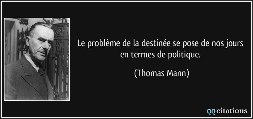 Le problème de la destinée se pose de nos jours en termes de politique.  - Thomas Mann