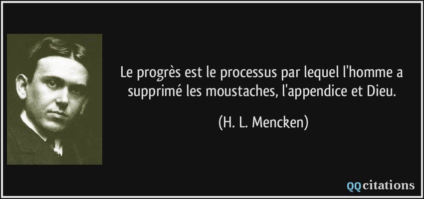 Le progrès est le processus par lequel l'homme a supprimé les moustaches, l'appendice et Dieu.  - H. L. Mencken