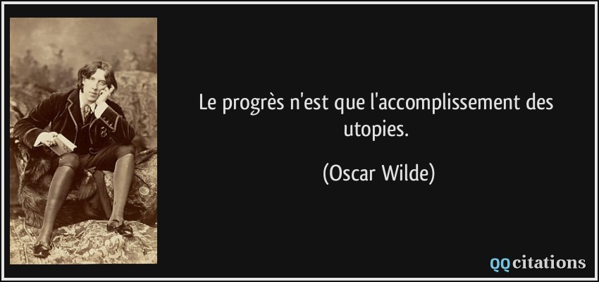 Le progrès n'est que l'accomplissement des utopies.  - Oscar Wilde