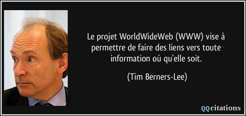 Le projet WorldWideWeb (WWW) vise à permettre de faire des liens vers toute information où qu'elle soit.  - Tim Berners-Lee
