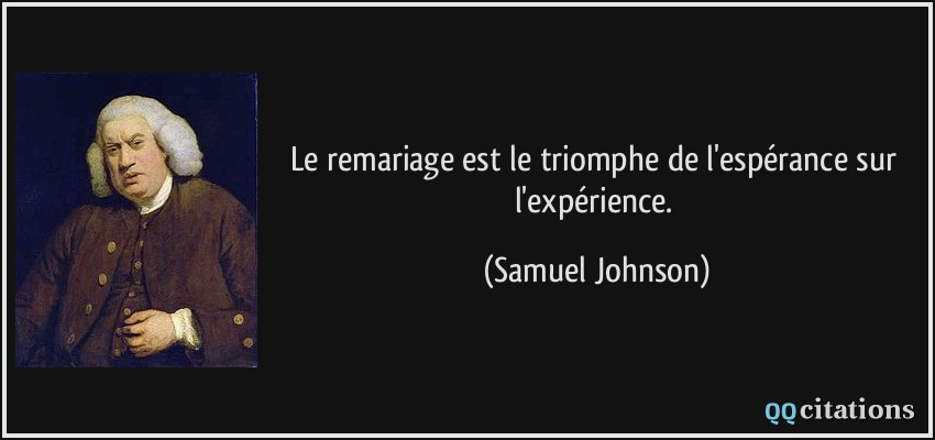 Le remariage est le triomphe de l'espérance sur l'expérience.  - Samuel Johnson