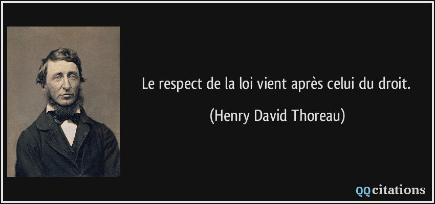 Le respect de la loi vient après celui du droit.  - Henry David Thoreau
