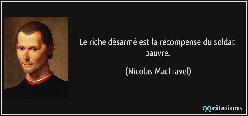 Le riche désarmé est la récompense du soldat pauvre.  - Nicolas Machiavel