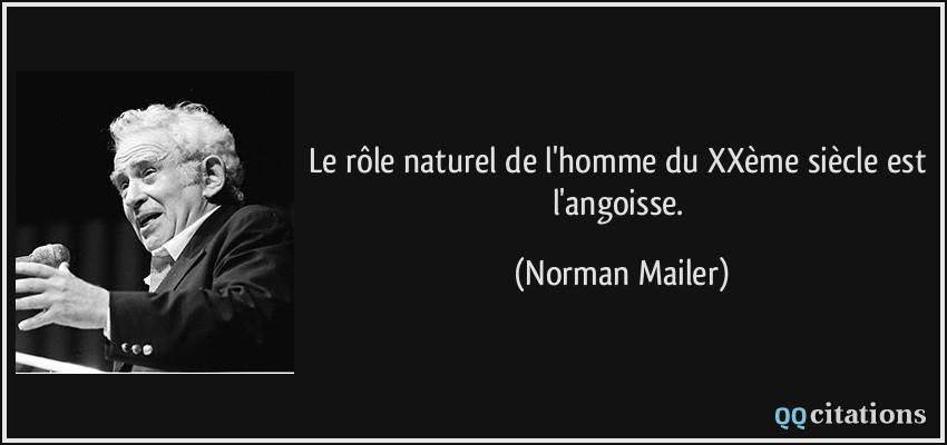 Le rôle naturel de l'homme du XXème siècle est l'angoisse.  - Norman Mailer