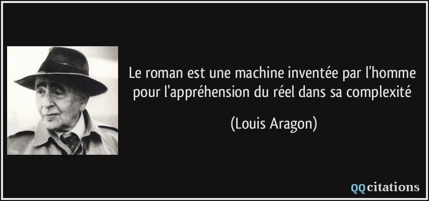 Le roman est une machine inventée par l'homme pour l'appréhension du réel dans sa complexité  - Louis Aragon