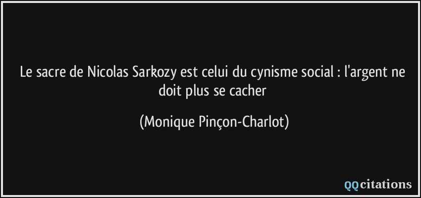 Le sacre de Nicolas Sarkozy est celui du cynisme social : l'argent ne doit plus se cacher  - Monique Pinçon-Charlot