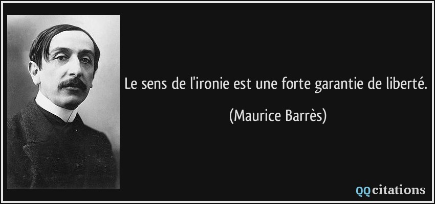 Le sens de l'ironie est une forte garantie de liberté.  - Maurice Barrès