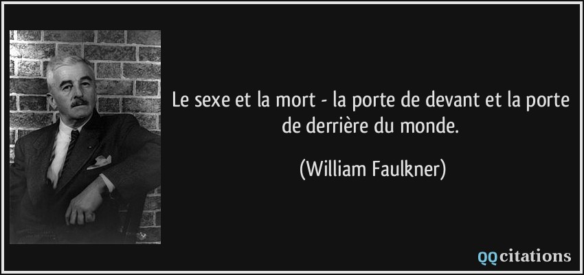 Le sexe et la mort - la porte de devant et la porte de derrière du monde.  - William Faulkner