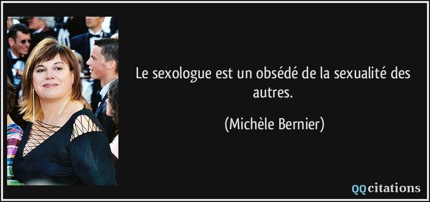 Le sexologue est un obsédé de la sexualité des autres.  - Michèle Bernier
