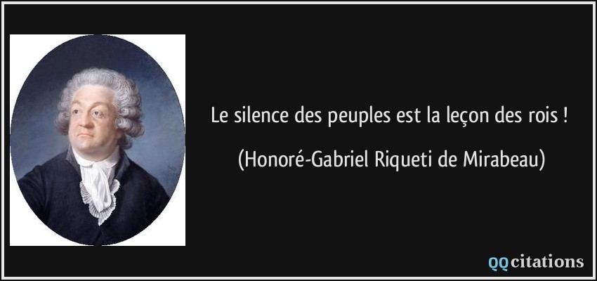 Le silence des peuples est la leçon des rois !  - Honoré-Gabriel Riqueti de Mirabeau