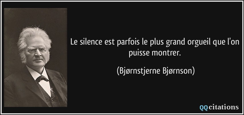 Le silence est parfois le plus grand orgueil que l'on puisse montrer.  - Bjørnstjerne Bjørnson
